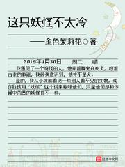 这只妖怪不太冷槐序 这只妖怪不太冷槐序