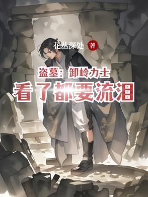 盗墓卸岭力士看了都要流泪花丛深处 盗墓卸岭力士看了都要流泪花丛深处
