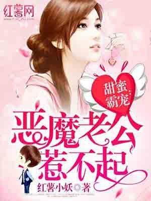 甜蜜婚令恶魔老公霸道宠免费阅读 甜蜜婚令恶魔老公霸道宠免费阅读