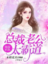 情深不负,总裁老公太霸道 情深不负,总裁老公太霸道