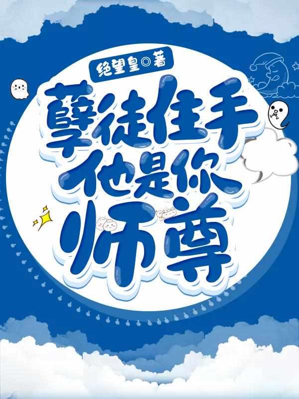 孽徒住手他是你师尊 孽徒住手他是你师尊