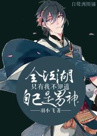 全江湖只有我不知道自己是男神 全江湖只有我不知道自己是男神